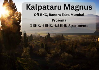 Kalpataru Magnus
Off BKC, Bandra East, Mumbai
Presents
3 BHK, 4 BHK, 4.5 BHK Apartments
 
