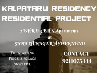KALPATARU RESIDENCY
RESIDENTIAL PROJECT
2 BHK & 3 BHK Apartments
at
SANATH NAGAR HYDERABAD
CONTACT
9211075444
The starting
Price is 70 lacs
onwards.
 