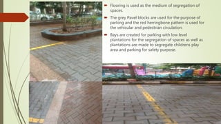  Flooring is used as the medium of segregation of
spaces.
 The grey Pavel blocks are used for the purpose of
parking and...