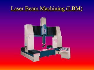 Laser Beam Machining (LBM)
 