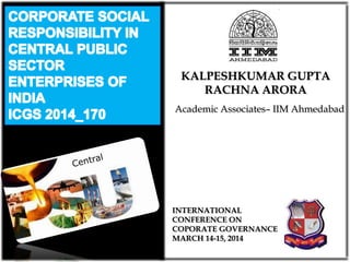 Academic Associates– IIM Ahmedabad
KALPESHKUMAR GUPTA
RACHNA ARORA
INTERNATIONAL
CONFERENCE ON
COPORATE GOVERNANCE
MARCH 14-15, 2014
 