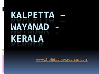 Kalpetta – WayaNad - Kerala www.holidayinwayanad.com 