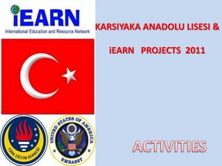KARSIYAKA ANADOLU LISESI &iEARN   PROJECTS  2011 ACTIVITIES 