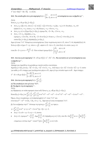 Συναρτήσεις Μαθηµατικά Γ’ Λυκείου mathhmagic.blogspot.gr
ΕΠΙΜΕΛΕΙΑ:ΜΗΤΑΛΑΣ Γ.,∆ΡΟΥΓΑΣ Α.,ΧΑ∆ΟΣ Χ.,ΓΕΡΜΑΝΟΣ Ξ.,ΠΑΤΣΗΣ Σ.60
( ) ( ) ( )1 2
f x ln x 4x 5 , x f−
= − + ∈ Α .
18-2. Να αποδειχθεί ότι η συνάρτηση ( )
2
x , αν x 2
f x
3x 2, αν x 2
 ≥
= 
− <
αντιστρέφεται και να βρεθεί η 1
f−
.
Λύση
Έστω ( ) ( )∈ =ℝ1 2 1 2
x ,x με f x f x .
• Αν [ )1 2x ,x 2,∈ +∞ , τότε ( ) ( )( )2 2 2 2
1 2 1 2 1 2 1 2x x x x 0 x x x x 0= ⇔ − = ⇔ + − = . Επειδή 1 2x x 0+ ≠
(αφού 1 22 x x≤ < είναι 1 2x x 4+ ≥ ). Είναι 1 2 1 2x x 0 x x− = ⇔ = .
• Αν ( ) ( ) ( )1 2 1 2x ,x ,2 με f x f x∈ −∞ = , έχουμε 1 2 1 23x 2 3x 2 x x− = − ⇔ = .
• Αν 1 2x 2 x< < , δηλαδή 1 2x x≠ ,
έχουμε ( ) ( )2
1 1 1 1 2 2 2x 2 3x 6 3x 2 4 f x 4 και x 2 x 4 f x 4< ⇔ < ⇔ − < ⇔ < > ⇔ > ⇔ > ,
οπότε ( ) ( )1 2f x f x< , δηλαδή ( ) ( )1 2f x f x≠ .
Άρα η f είναι ‘’1-1’’. Επομένως αντιστρέφεται. Στην περίπτωση που x 2≥ , τότε 2
x 4≥ , δηλαδή ( )f x 4≥ .
Έστω [ ) 2
y 4, με x y∈ +∞ = , τότε x y= , αφού x 2≥ . Αν x 2< , τότε ( )f x 4< , οπότε για y 4<
είναι
y 2
3x 2 y x 2
3
+
− = ⇔ = < . Έτσι τελικά έχουμε ( )
x, αν x 4
f x x 2
, αν x 4
3
 ≥

=  +
<

.
18-3. Δίνεται η συνάρτηση ( )→ = − +ℝ ℝ 3 2
f : με f x x 3x 3x . Να εξεταστεί αν η f αντιστρέφεται και
να βρεθεί η 1
f−
.
Λύση
Αφαιρώ και προσθέτω τη μονάδα με σκοπό να βγει ταυτότητα.
Άρα ( ) ( ) ( ) ( )
3 3
1 2 1 2 1 2f x f x x 1 1 x 1 1 x x= ⇔ − + = − + ⇔ = . Από την ( ) ( )3 3
y x 1 1 x 1 y 1= − + ⇔ − = − οπότε
για κάθε ∈ℝy υπάρχει μια τουλάχιστον ρίζα ∈ ℝx , άρα η f έχει σύνολο τιμών το ℝ . Άρα υπάρχει
( )−
 + − ≥
→ = 
− − <
ℝ ℝ
3
1
3
1 x 1, αν x 1
f : με f x
1 1 x, αν x 1
.
18-4. Δίνεται η συνάρτηση ( )
2x
2x
e 1
f x
e 1
−
=
+
.
α). Να αποδείξετε ότι η f είναι ‘’1-1’’.
β). Να βρείτε τη συνάρτηση 1
f−
.
Λύση
α). Προφανώς το πεδίο ορισμού είναι το R. Έστω ( ) ( )1 2 1 2x ,x R με f x f x∈ = .
Είναι ( ) ( )
1 2
1 2 2 1 1 2 1 2 1 2
1 2
2x 2x
2x 2x 2x 2x 2x 2x 2x 2x 2x 2x
1 2 2x 2x
e 1 e 1
f x f x e e e e 1 e e e e 1 e e
e 1 e 1
− −
= ⇔ = ⇔ − + − = − + − ⇔ =
+ +
.
Όμως, όπως γνωρίζουμε, η συνάρτηση ( ) x
g x e= είναι ‘’1-1’’ και
συνεπώς 1 22x 2x
1 2 1 2e e 2x 2x x x= ⇔ = ⇔ = . Άρα και η f είναι συνάρτηση ‘’1-1’’.
β). Για να βρούμε την 1
f−
λύνουμε τη σχέση
2x
2x
e 1
y
e 1
−
=
+
ως προς x.
( )
2x
2x 2x 2x
2x
e 1
y e y y e 1 e y 1 y 1
e 1
−
= ⇔ ⋅ + = − ⇔ − = − −
+
.
• Αν y 1 0 y 1 y 1= ⇒ = − − ⇒ = − , άτοπο.
• Αν y 1≠ , έχουμε 2x y 1
e
1 y
+
=
−
. Άρα
y 1
0
1 y
+
>
−
, δηλαδή αν ( )y 1,1∈ − , τότε
y 1 y 11
2x ln x ln
1 y 2 1 y
+ +
= ⇔ =
− −
,
επομένως ο τύπος της 1
f−
είναι ( ) ( )1 y 11
f y ln , y 1,1
2 1 y
− +
= ∈ −
−
.
 