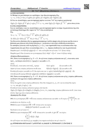 Συναρτήσεις Μαθηµατικά Γ’ Λυκείου mathhmagic.blogspot.gr
ΕΠΙΜΕΛΕΙΑ:ΜΗΤΑΛΑΣ Γ.,∆ΡΟΥΓΑΣ Α.,ΧΑ∆ΟΣ Χ.,ΓΕΡΜΑΝΟΣ Ξ.,ΠΑΤΣΗΣ Σ.64
19. ‘’1-1’’ :ΘΕΩΡΗΤΙΚΑ ΖΗΤΗΜΑΤΑ
Α: ΣΤΙΣ ΙΣΟΤΗΤΕΣ
1). Μπορώ σε μια ισότητα να «κολλήσω» την ίδια συνάρτηση. Π.χ.
( ) ( ) ( )( ) ( )( ) ( )( )( ) ( )( )( )1 2 1 2 1 2 1 2x x f x f x g f x g f x f g f x f g f x= ⇒ = ⇒ = ⇒ = .
2). Για να «ξεκολλήσω» μια συνάρτηση πρέπει να είναι ‘’1-1’’ (ή γνησίως μονότονη).
( )( ) ( )( ) ( ) ( )
g''1 1''f''1 1''
1 2 1 2 1 2f g x f g x g x g x x x
−−
= ⇒ = ⇒ = , ενώ ( )( ) ( )( )
f' οχι '1 1''
1 2f g x f g x
−
= ⇒ μένει όπως είναι.
Β: ΣΤΙΣ ΑΝΙΣΟΤΗΤΕΣ
Για να «κολλήσω» και να «ξεκολλήσω» μια συνάρτηση πρέπει να ξέρω τη μονοτονία της στο
αντίστοιχο διάστημα (δεν αρκεί το ‘’1-1’’ στις ανισότητες).
Π.χ.
( ) ( ) ( )( ) ( )( )
( )( ) ( )( ) ( ) ( )
f γν.αυξ. g γν.φθιν.
1 2 1 2 1 2
f γν.φθιν. f γν.φθιν.
1 2 1 2 1 2
1). x x f x f x g f x g f x
2). f f x f f x f x f x x x
< ⇒ < ⇒ >
< ⇒ > ⇒ <
Τις δύο αυτές ιδιότητες θα τις χρησιμοποιήσουμε πολλές φορές στη συνέχεια και θα είναι ο
βασικός μας άξονας στη λύση εξισώσεων – ανισώσεων και στην απόδειξη ανισοτήτων.
Σε ασκήσεις ξεκινάω από τη σχέση ( ) ( )1 2f x f x= και προσπαθώντας να κατασκευάσω την
παράσταση που μου δίνει να καταλήξω ότι 1 2x x= . (όμοια αποδεικνύω και τη μονοτονία).
Παράδειγμα 1: Αν ( )( ) ( )( ) 3
f f x g g x x+ = τότε να δειχθεί ότι η f είναι ‘’1-1’’.(Στην τάξη)
Παράδειγμα 2: Να εξεταστεί αν η συνάρτηση ( ) ( )x x
f x ln e 1 e= + + είναι 1-1.(Στην τάξη)
ΛΥΜΕΝΑ ΠΑΡΑΔΕΙΓΜΑΤΑ
19-1. Έστω οι συναρτήσεις →ℝ ℝf,g : . Αν η f είναι γνησίως αύξουσα και η fC είναι κάτω από
τη gC , να δείξετε ότι ( )( ) ( )( )fof x gog x< για κάθε ∈ℝx .
Λύση
Επειδή η fC είναι κάτω από τη gC έχουμε ( ) ( )f x g x< (1) για κάθε x R∈ .
Αφού η f είναι γνησίως αύξουσα στο R είναι ( )( ) ( )( )f f x f g x< (2) για κάθε x R∈ .
Επειδή η (1) ισχύει για κάθε ∈ℝx θα ισχύει και για ( )x g x= , δηλαδή ( )( ) ( )( )f g x g g x< (3).
Από (2) και (3) έχουμε ( )( ) ( )( ) ( )( ) ( )( )f f x g g x fof x gog x< ⇔ < για κάθε.
19-2. Έστω οι συναρτήσεις →ℝ ℝf,g : . Αν η f είναι γνησίως αύξουσα και η fog γνησίως φθίνουσα,
να δείξετε ότι η g είναι γνησίως φθίνουσα.
Λύση
Έστω ότι η g δεν είναι γνησίως φθίνουσα. Τότε θα υπάρχουν 1 2x ,x A∈ για τα οποία θα ισχύει
( ) ( )1 2 1 2x x και g x g x< ≤ (1).
Επειδή η f είναι γνησίως αύξουσα έχουμε από την (1)
( )( ) ( )( ) ( )( ) ( )( )1 2 1 2 1 2f g x f g x fog x fog x x x≤ ⇔ ≤ ⇔ ≥ (αφού fog γνησίως φθίνουσα στο ℝ ) που είναι
άτοπο. Άρα η g είναι γνησίως φθίνουσα.
ΑΣΚΗΣΕΙΣ ΓΙΑ ΛΥΣΗ
19-3. Αν η συνάρτηση f: →ℝ ℝ είναι γνησίως αύξουσα και για κάθε x∈ℝ ισχύει
( )x+f x
f =x
2
 
 
 
, να
αποδείξετε ότι ( )f x =x, x∈ ℝ .
19-4.Εστω μια συνάρτηση f: →ℝ ℝ τέτοια ώστε να ισχύει:
( ) 3
(fof) x +f (x)=2x+3 για κάθε ∈ ℝx
Να δείξετε ότι η f είναι 1-1.
19-5.Εστω μια συνάρτηση →ℝ ℝ*
f: τέτοια ώστε για κάθε ∈ℝ*
,x y να ισχύει:
( )
 
= − 
 
f f ( )
x
x f y
y
Αν η Cf τέμνει τον άξονα χ’χ χε ακριβώς ένα σημείο να δείξετε ότι η f είναι 1-1.
 
