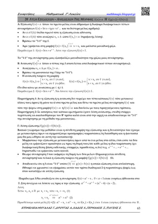 Συναρτήσεις Μαθηµατικά Γ’ Λυκείου mathhmagic.blogspot.gr
ΕΠΙΜΕΛΕΙΑ:ΜΗΤΑΛΑΣ Γ.,∆ΡΟΥΓΑΣ Α.,ΧΑ∆ΟΣ Χ.,ΓΕΡΜΑΝΟΣ Ξ.,ΠΑΤΣΗΣ Σ. 65
20 ΛΥΣΗ ΕΞΙΣΩΣΕΩΝ – ΑΝΙΣΩΣΕΩΝ ΤΗΣ ΜΟΡΦΗΣ ( )f x α
<
>
= Ή ( )( ) ( )( )f g x f h x
<
>
=
Α: Εξίσωση ( )f x α= (όταν το πρώτο μέλος είναι άθροισμα ή διαφορά διαφορετικών τύπων
συναρτήσεων ( ) x
f x ln x ημx e ...= + + και το δεύτερο μέλος αριθμός).
• Αν ( )α f∉ ∆ (πεδίο τιμών) τότε η εξίσωση είναι αδύνατη.
• Αν ( )α f∈ ∆ τότε αναζητώ 0x ∈ ∆ ώστε ( )0f x α= (προφανής λύση).
• Βρίσκω το ‘’1-1’’ της f.
• Άρα γράφεται στη μορφή ( ) ( )
f''1 1''
0 0f x f x x x
−
= ⇒ = και μάλιστα μοναδική ρίζα.
Παράδειγμα 1: ( ) x 1
f x ln x e −
= + . Λύσε την εξίσωση ( )f x 1= .
Το ‘’1-1’’ της συνάρτησης μας εξασφαλίζει μοναδικότητα της ρίζας μιας συνάρτησης.
Β: Ανίσωση ( )>
<
f x α (όταν ο τύπος της f αποτελείται από διαφορετικού τύπου συναρτήσεις).
• Αναζητάω ( )0 0x με f x α∈ ∆ = .
• Βρίσκω τη μονοτονία της f (όχι το ‘’1-1’’).
• Η ανίσωση παίρνει τη μορφή:
( ) ( ) ( ) ( )0 0
0 0
0 0
x x αν f γν.αυξ. x x αν f γν.αυξ.
f x f x f x f x
x x αν f γν.φθιν. x x αν f γν.φθιν.
< > 
< ⇒ > ⇒ 
> < 
(Το ίδιο κάνω με ανισώσεις με ≤ ή ≥ ).
Παράδειγμα 2: ( ) x 1
f x ln x e −
= + . Να λύσετε την εξίσωση ( )f x 1≤ .
Παρατήρηση 1: Αν η εξίσωση ή η ανίσωση δεν περιέχει τον τύπο κάποιας ( )f x τότε μετακινώ
όλους τους όρους (ή μόνο τα x) στο πρώτο μέλος και θέτω το πρώτο μέλος συνάρτηση ( )f x και
τότε την φέρνω στη μορφή ( )f x α= ή ( )f x α
<
> και δουλεύω με τους προηγούμενους τρόπους.
Παρατήρηση 2: Σε ασκήσεις που κάποια ερωτήματα έχουν λύση ανίσωσης, επειδή υπάρχει
περίπτωση να ακολουθήσουμε τον Β’ τρόπο καλό είναι από την αρχή να αποδεικνύουμε το ‘’1-1’’
της συνάρτησης με τη μέθοδο της μονοτονίας .
Γ: Λύση εξίσωσης ( )( ) ( )( )f g x f h x= .
Βασικό γνώρισμα της μεθόδου είναι η σύνθετη μορφή της εξίσωσης και η δυνατότητα που έχουμε
με μετακινήσεις όρων να σχηματίζουμε ομοιόμορφες παραστάσεις (η διαίσθηση και η φαντασία
μας θα μας ωθήσει σε αυτή την κατασκευή).
• Μορφοποιώ την εξίσωση με μετακινήσεις όρων από το ένα μέλος στο άλλο, έτσι ώστε τα δύο
μέλη να εμφανίζουν ομοιότητα ως προς τη δομή τους (σε κάθε μέλος η ίδια παράσταση έχει
διαφορετική θέση: βάση εκθετικής, υπόρριζο, προσθετέος, κ.λπ.) π.χ. x 3 x 2
e ... e ...− −
+ = +
(προσπαθώ να εμφανίσω κάτι κοινό).
• Θεωρώ συνάρτηση f που εκφράζει τη δομή των δύο μελών (δημιουργείται σύνθετη
συνάρτηση) και τελικά η εξίσωση παίρνει τη μορφή ( )( ) ( )( )f g x f h x= (1).
• Αποδεικνύω ότι η f είναι ‘’1-1’’ οπότε ( ) ( ) ( )
f''1 1''
1 g x h x
−
⇔ = η οποία εξίσωση είναι απλούστερη.
(Μπορεί να χρειαστεί να εφαρμόσω αυτόν τον τρόπο διαδοχικά 2 ή περισσότερες φορές έως
ότου καταλήξω σε απλή εξίσωση.
Παράδειγμα 3:Να αποδείξετε ότι η συνάρτηση = − < <χ
f(x) α x , 0 α 1 είναι γνησίως φθίνουσα στο
ℝ .Στη συνέχεια να λύσετε ως προς κ την εξίσωση: − −
− = − − −
2
κ 4 κ 2 2
α α (κ 4) (κ 2) .
Λύση
Έστω ∈ℝ1 2
x ,x με <1 2
x x τότε − > −1 2
x x (1)
< <
< ⇔ >
ցχ
1 2
α ,0 α 1
x x
1 2
x x α α (2)
Προσθέτουμε κατά μέλη (1) +(2): − > − ⇔ >1 2x x
1 2 1 2
α x α x f(x ) f(x ) έτσι f είναι γνησίως φθίνουσα στο ℝ .
 