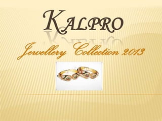 KALPRO
Jewellery Collection 2013
 