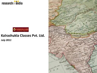 Kalrashukla Classes Pvt. Ltd.
July 2011
 