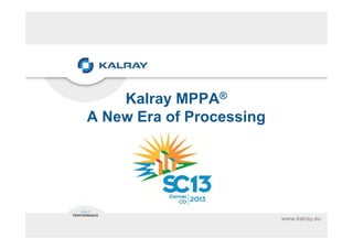 Kalray MPPA®
A New Era of Processing

 