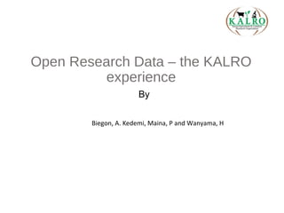 Open Research Data – the KALRO
experience
Biegon, A. Kedemi, Maina, P and Wanyama, H
By
 