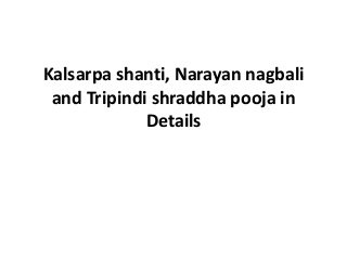 Kalsarpa shanti, Narayan nagbali
and Tripindi shraddha pooja in
Details
 