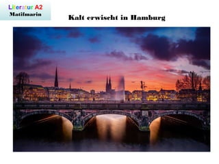 Literatur A2
Matifmarin
Kalt erwischt in Hamburg
 