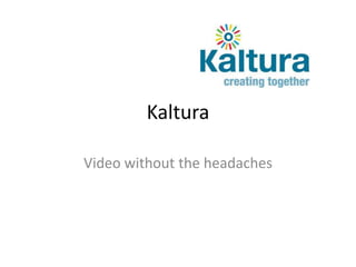 Kaltura

Video without the headaches
 