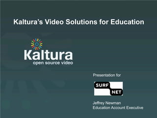 Kaltura’s Video Solutions for Education




                       Presentation for

        Kaltura Presentation

                       Jeffrey Newman
                       Education Account Executive
 