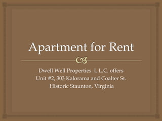 Dwell Well Properties. L.L.C. offers
Unit #2, 303 Kalorama and Coalter St.
Historic Staunton, Virginia
 