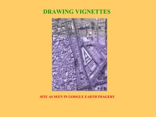 DRAWING VIGNETTES   SITE AS SEEN IN GOOGLE EARTH IMAGERY 
