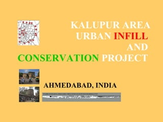 KALUPUR AREA URBAN  INFILL   AND  CONSERVATION  PROJECT   AHMEDABAD, INDIA 