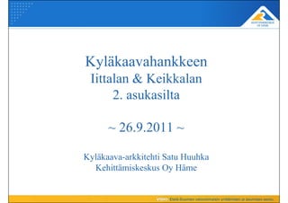 Kyläkaavahankkeen
 Iittalan & Keikkalan
      2. asukasilta

      ~ 26.9.2011 ~

Kyläkaava-arkkitehti Satu Huuhka
  Kehittämiskeskus Oy Häme
 