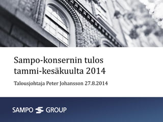 Sampo-konsernin tulos
tammi-kesäkuulta 2014
Talousjohtaja Peter Johansson 27.8.2014
 