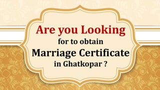 Are you Looking
for to obtain
Marriage Certificate
in Ghatkopar ?
 