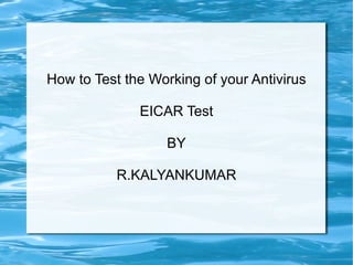 How to Test the Working of your Antivirus EICAR Test BY R.KALYANKUMAR 