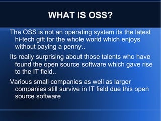 WHAT IS OSS? The OSS is not an operating system its the latest hi-tech gift for the whole world which enjoys without paying a penny.. 