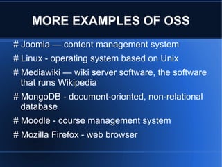 PRINCIPLE OF OSS A main principle and practice of open source software development is peer production by bartering and collaboration, with the end-product, source-material, "blueprints" and documentation available at no cost to the public. This is increasingly being applied in other fields of endeavor, such as biotechnology. 