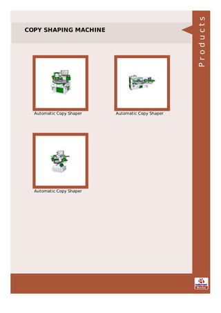 COPY SHAPING MACHINE
Automatic Copy Shaper Automatic Copy Shaper
Automatic Copy Shaper
Products
 