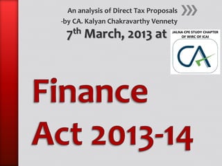 An analysis of Direct Tax Proposals
-by CA. Kalyan Chakravarthy Vennety
 7th March, 2013 at
 