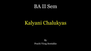 BA II Sem
Kalyani Chalukyas
By
Prachi Virag Sontakke
 