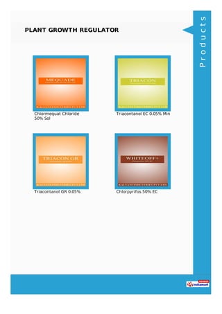 PLANT GROWTH REGULATOR
Chlormequat Chloride
50% Sol
Triacontanol EC 0.05% Min
Triacontanol GR 0.05% Chlorpyrifos 50% EC
Products
 