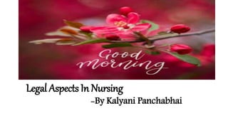 Legal Aspects In Nursing
-By Kalyani Panchabhai
 