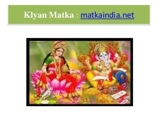 Klyan Matka : matkaindia.net
 