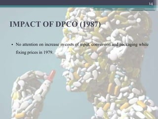14




IMPACT OF DPCO (1987)

• No attention on increase in costs of input, conversion and packaging while
  fixing prices in 1979.
 
