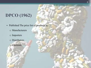 5




DPCO (1962)

• Published The price list of products by
  o Manufacturers
  o Importers
  o Distributors
  o Chemists.
 