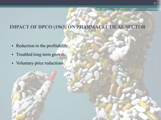 7




IMPACT OF DPCO (1963) ON PHARMACEUTICAL SECTOR


• Reduction in the profitability.
• Troubled long term growth.
• Voluntary price reductions.
 