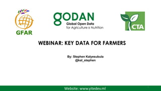 Website: www.yitedev.ml
WEBINAR: KEY DATA FOR FARMERS
By: Stephen Kalyesubula
@kal_stephen
1
 
