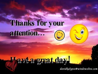 Thanks for your attention Have a great day! [email_address] 