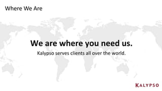 Where We Are
Kalypso serves clients all over the world.
We are where you need us.
 