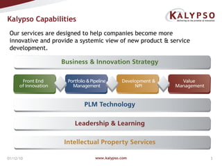 www.kalypso.com 01/12/10 Kalypso Capabilities Our services are designed to help companies become more innovative and provide a systemic view of new product & service development. 