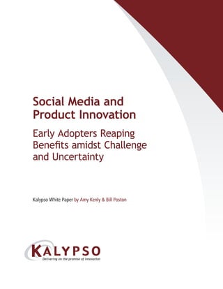 Social Media and
Product Innovation
Early Adopters Reaping
Benefits amidst Challenge
and Uncertainty



Kalypso White Paper by Amy Kenly & Bill Poston




            Normal




            Reversed
 