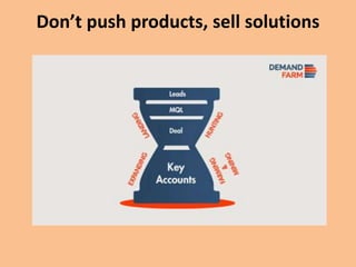 Don’t push products, sell solutions
 