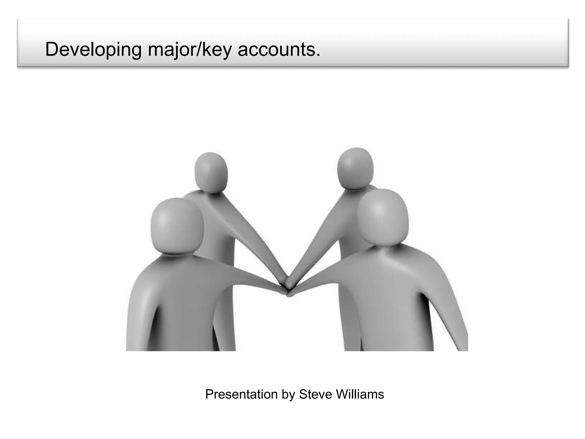 Developing major/key accounts. Presentation by Steve Williams 