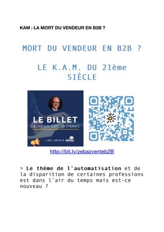 KAM : LA MORT DU VENDEUR EN B2B ?
MORT DU VENDEUR EN B2B ?MORT DU VENDEUR EN B2B ?
LE K.A.M. DU 21èmeLE K.A.M. DU 21ème
SI...