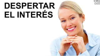 DESPERTAR
EL INTERÉS
 