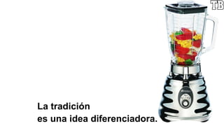 La tradición
es una idea diferenciadora.
 