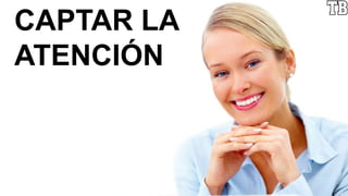 CAPTAR LA
ATENCIÓN
 