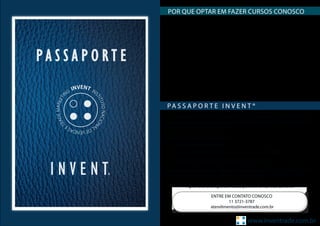 POR QUE OPTAR EM FAZER CURSOS CONOSCO
•	      Porque acreditamos que o Conhecimento deve ser compartilhado e
enriquecido com visões e experiências distintas, evitando-se assim os catastró-
ficos resultados das adoções por “modismos”.
•	      Porque nossos cursos são estruturados de maneira a permitir a capaci-
tação dos profissionais, além da informação e atualização à respeito dos temas
abordados.
•	      Porque nossos cursos são estruturados por um corpo docente com
vasta experiência e vivência na aplicabilidade prática dos conceitos abordados.
•	      Porque adotamos uma metodologia de trabalho que permite o en-
riquecimento contínuo dos conteúdos e dinâmicas vivenciadas pelos partici-
pantes.
•	      Porque enfatizamos o aprender fazendo (hands on).


PA S S A P O R T E I N V E N T ®
O passaporte INVENT® possibilitará ao participante um círculo de
relacionamento composto por profissionais que buscam diferenciação em um
mercado altamente competitivo.
 
Desfrute de benefícios exclusivos:
•	   Porta certificado exclusivo
•	   Desconto de 15% em todos os cursos abertos no INVENT®
•	   Convite prioritário para o encontro New Directions

Oferecemos cursos que deixam o participante livre para optar qual
caminho trilhar de acordo com suas necessidades.

            Aproveite esta oportunidade para alavancar sua carreira!

                         ENTRE EM CONTATO CONOSCO
                                 11 3721-3787
                         atendimento@inventrade.com.br


                                           www.inventrade.com.br
 