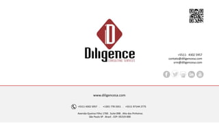 www.diligencesa.com
Avenida Queiroz Filho 1700 . Suite 09B . Alto dos Pinheiros
São Paulo SP . Brazil . CEP: 05319-000
+5511 4302 5957 . +1301 778 3351 . +5511 97144 2775
+5511- 4302 5957
contato@diligencesa.com
srm@diligencesa.com
 