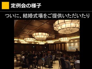 定例会の様子
ついに、結婚式場をご提供いただいたり
 